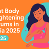 Best Body Brightening Serums in India 2025| Wild Oak
