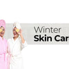 Winter Skin Care Routine: Keep Your Skin Glowing All Season