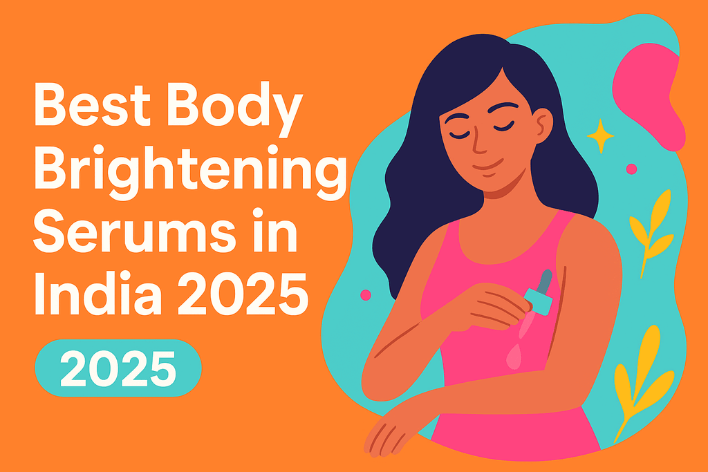 Top Body Brightening Serums under ₹800 in India: What Works, What’s Real?